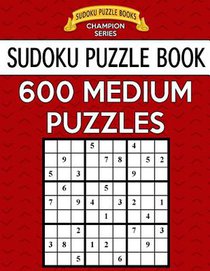 Sudoku Puzzle Book, 600 MEDIUM Puzzles: Single Difficulty Level For No Wasted Puzzles