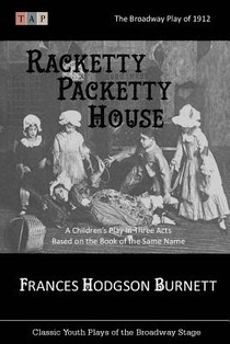 Racketty Packetty House: The Broadway Play of 1912: A Children's Play in Three Acts
