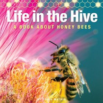 Life in the Hive - A book About Honey Bees: It's a busy, buzzing life in the honey bee hive!