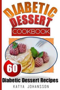Diabetic Dessert Cookbook: Top 60 Diabetic Dessert Recipes (With Nutritional Values For Each Recipe)
