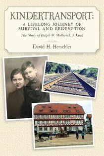 Kindertransport: A Lifelong Journey of Survival and Redemption: The Story of Ralph W. Mollerick, A Kind