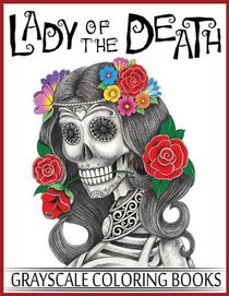 Lady Of The Death Grayscale Coloring Books: Grayscale Coloring Books for Adults, Skull Coloring Book for Relaxation & Stress Relief