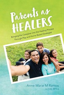Parents as Healers: Bringing the Caregiver Into the Healing Process Through Play and Home-Based Strategies