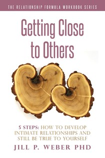 Getting Close to Others 5 Steps: How to Develop Intimate Relationships and Still Be True to Yourself: The Relationship Formula Workbook Series