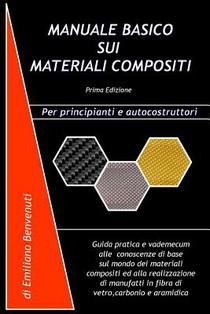 Manuale Basico Sui Materiali Compositi: Guida pratica e vademecum alle conoscenze di base sul mondo dei materiali compositi ed alla realizzazione di m