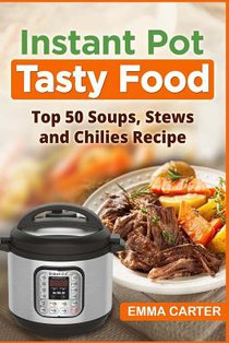 Instant Pot: TASTY FOOD! Top 50 Soups, Stews and Chilies Recipes
