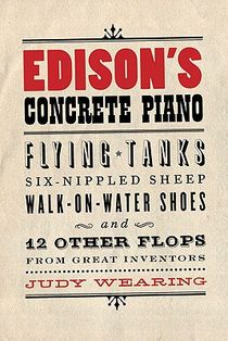 Edison's Concrete Piano: Flying Tanks, Six-Nippled Sheep, Walk-On-Water Shoes, and 12 Other Flops from Great Inventors