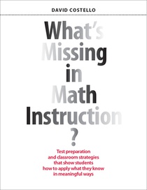 What's Missing in Math Instruction?: Test Preparation and Classroom Strategies That Show Students How to Apply What They Know in Meaningful Ways