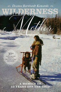 Wilderness Mother (30th Anniversary Edition): A Memoir of 13 Years Off the Grid