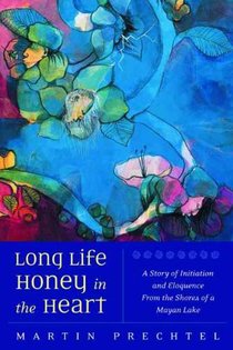 Long Life, Honey in the Heart: A Story of Initiation and Eloquence from the Shores of a Mayan Lake voorzijde