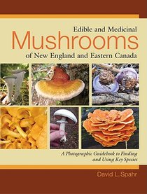 Edible and Medicinal Mushrooms of New England and Eastern Canada: A Photographic Guidebook to Finding and Using Key Species