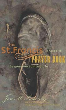 The St. Francis Prayer Book: A Guide to Deepen Your Spiritual Life