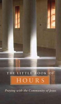 The Little Book of Hours: Praying with Community of Jesus - Revised Edition