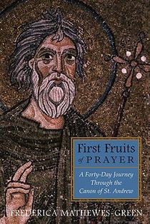 The First Fruits of Prayer: A Forty-Day Journal through the Canon of St. Andrew