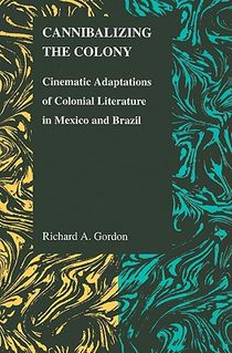 CANNIBALIZING THE COLONY: CINEMATIC ADAPTATIONS OF COLONIAL LITERATURE IN MEXICO AND BRAZIL voorzijde