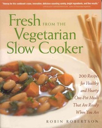 Fresh from the Vegetarian Slow Cooker: 200 Recipes for Healthy and Hearty One-Pot Meals That Are Ready When You Are