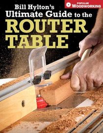 Bill Hylton's Ultimate Guide to the Router Table