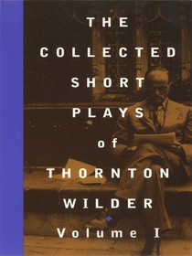 The Collected Short Plays of Thornton Wilder: Volume I