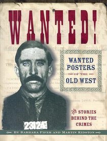 Wanted! Wanted Posters of the Old West: Stories Behind the Crimes