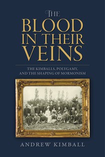 The Blood in Their Veins: The Kimballs, Polygamy, and the Shaping of Mormonism