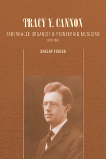 Tracy Y. Cannon: Tabernacle Organist and Pioneering Musician, 1879-1961