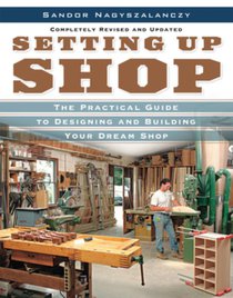 Setting Up Shop: The Practical Guide to Designing and Building You