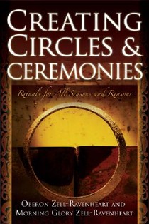 Creating Circles and Ceremonies: Pagan Rituals for All Seasons and Reasons (Including Rituals for the Wheel of the Year, Handfastings, Blessings, and