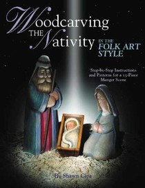 Woodcarving the Nativity in the Folk Art Style: Step-By-Step Instructions and Patterns for a 15-Piece Manger Scene [With Patterns] voorzijde