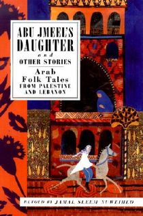 Abu Jmeel's Daughter and Other Stories: Arab Folk Tales from Palestine and Lebanon