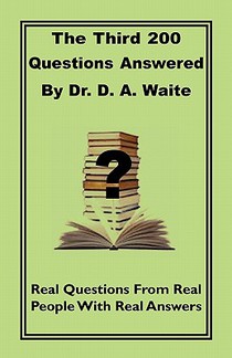The Third 200 Questions Answered By Dr. D. A. Waite