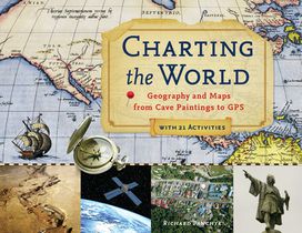 Charting the World: Geography and Maps from Cave Paintings to GPS with 21 Activities Volume 36