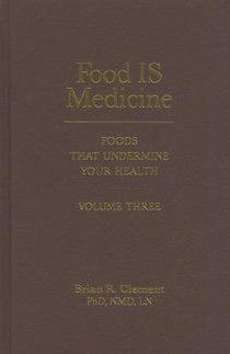 Food Is Medicine, Volume Three: Foods That Undermine Your Health