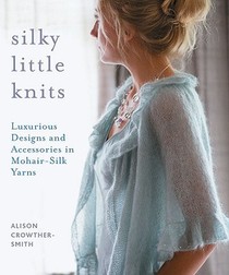 Silky Little Knits: Luxurious Designs and Accessories in Mohair-Silk Yarns voorzijde