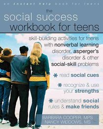 Social Success Workbook For Teens: Skill-Building Activities for Teens with Nonverbal Learning Disorder, Asperger's Disorder, and Other Social-Skill Problems