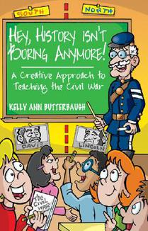 Hey, History Isn't Boring Anymore! A Creative Approach to Teaching the Civil War