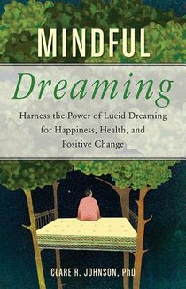 Mindful Dreaming: Harness the Power of Lucid Dreaming for Happiness, Health, and Positive Change voorzijde