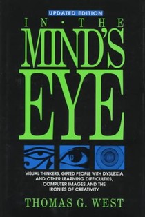 In the Mind's Eye: Visual Thinkers, Gifted People with Dyslexia and Other Learning Difficulties, Computer Images and the Ironies of Creativity