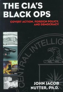 The Cia's Black Ops: Covert Action, Foreign Policy, and Democracy