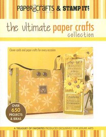 The Ultimate Paper Crafts Collection: Clever Cards and Paper Crafts for Every Occasion; Over 650 Projects & Ideas; A Treasury of Favorites Produced Ex