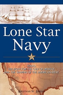 Lone Star Navy: Texas, the Fight for the Gulf of Mexico, and the Shaping of the American West