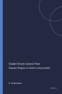 Under Every Green Tree: Popular Religion in Sixth-Century Judah