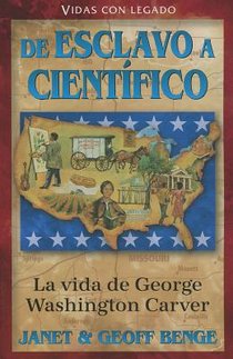 La vida de geaorge washington carver: de esclavo a cientifico = The Life of George Washington Carver