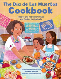 The Dia de Los Muertos Cookbook: Recipes and Activities for Kids and Families to Celebrate
