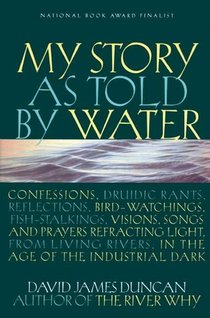 My Story as Told by Water: Confessions, Druidic Rants, Reflections, Bird-Watchings, Fish-Stalkings, Visions, Songs and Prayers Refracting Light, from