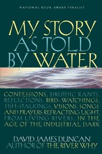 My Story as Told by Water: Confessions, Druidic Rants, Reflections, Bird-Watchings, Fish-Stalkings, Visions, Songs and Prayers Refracting Light,