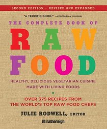 The Complete Book of Raw Food, Volume 1: Healthy, Delicious Vegetarian Cuisine Made with Living Foods