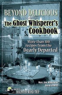 Beyond Delicious: The Ghost Whisperer's Cookbook: More than 100 Recipes from the Dearly Departed