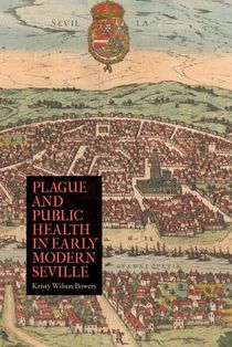 Bowers, K: Plague and Public Health in Early Modern Seville voorzijde