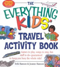 The Everything Kids' Travel Activity Book: Games to Play, Songs to Sing, Fun Stuff to Do - Guaranteed to Keep You Busy the Whole Ride!