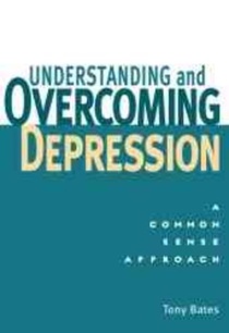 Understanding and Overcoming Depression: Understanding and Overcoming Depression: A Common Sense Approach